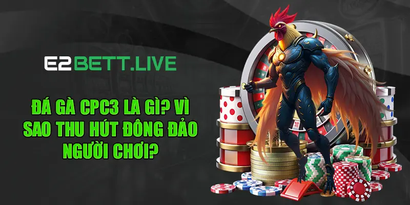 Đôi nét về đá gà CPC3 là gì