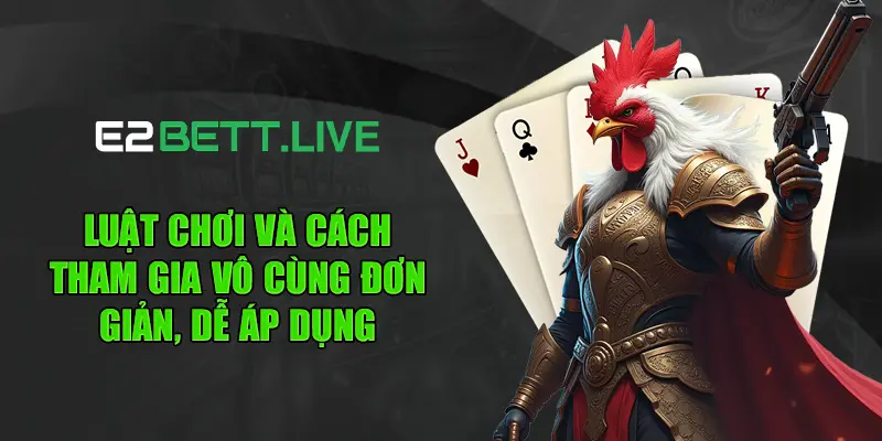 Luật chơi và cách tham gia vô cùng đơn giản, dễ áp dụng