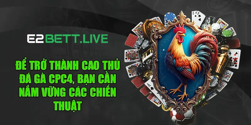Để trở thành cao thủ đá gà CPC4, bạn cần nắm vững các chiến thuật