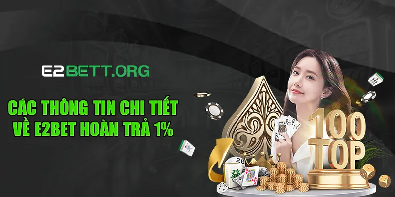 Các thông tin chi tiết về e2bet hoàn trả 1%
