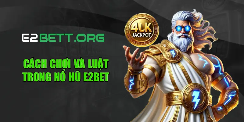 Cách chơi và luật trong Nổ hũ E2bet