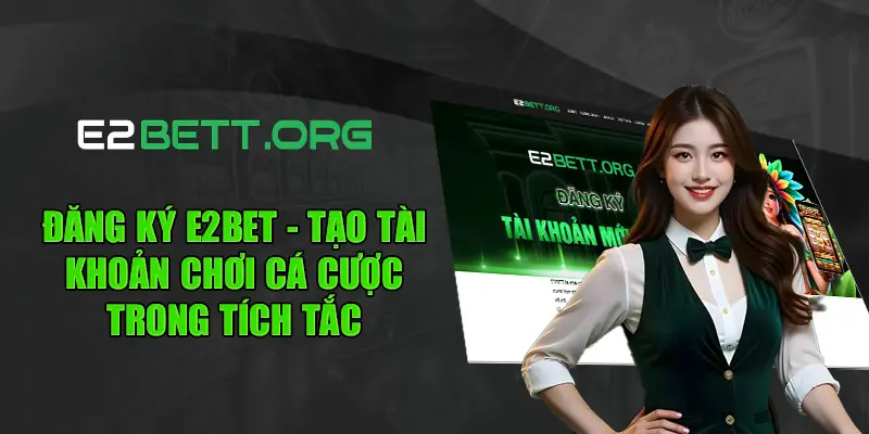 Đăng Ký E2BET - Tạo Tài Khoản Chơi Cá Cược Trong Tích Tắc