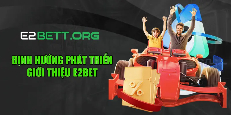 Định hướng phát triển - giới thiệu E2bet