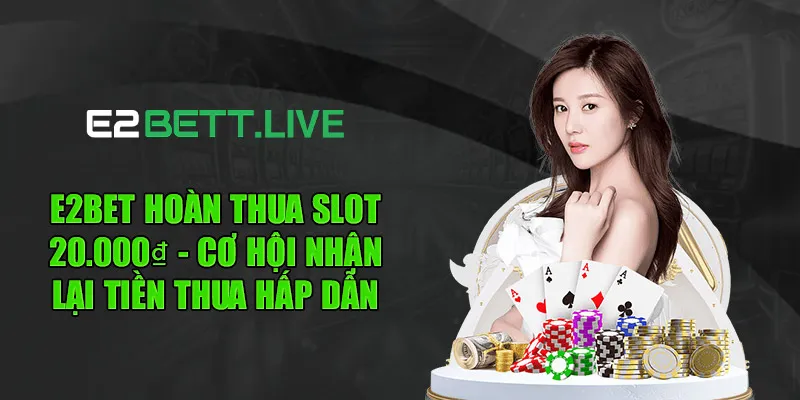 E2BET Hoàn Thua Slot 20.000₫ - Cơ Hội Nhận Lại Tiền Thua Hấp Dẫn