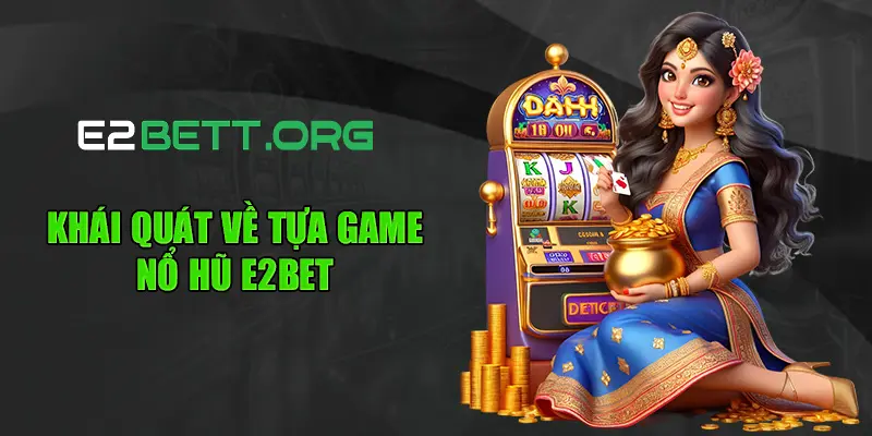 Khái quát về tựa game Nổ hũ E2bet