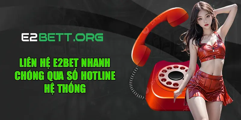 Liên hệ E2bet nhanh chóng qua số hotline hệ thống