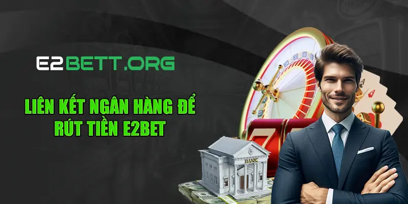 Liên kết ngân hàng để rút tiền E2bet