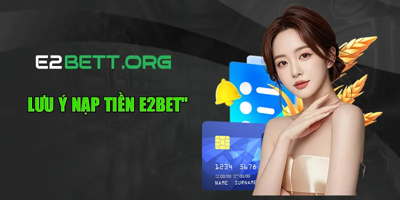 Lưu ý nạp tiền E2bet