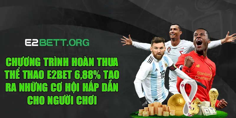 Chương trình hoàn thua thể thao e2bet 6.88% tạo ra những cơ hội hấp dẫn cho người chơi