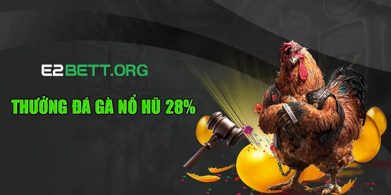 Thưởng Đá Gà Nổ Hũ 28% - Khuyến Mãi Hời Cho Game Thủ